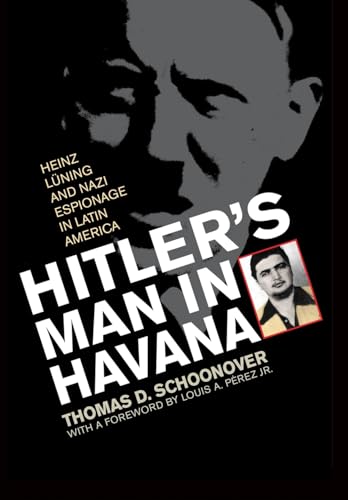 Hitler's Man in Havana: Heinz Luning and Nazi Espionage in Latin America