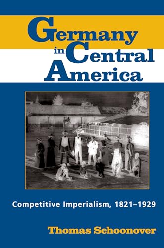 Germany in Central America: Competitive Imperialism, 1821-1929 von University Alabama Press