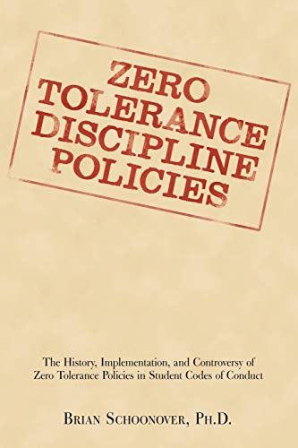 Zero Tolerance Discipline Policies: The History, Implementation, And Controversy Of Zero Tolerance Policies In Student Codes Of Conduct von iUniverse