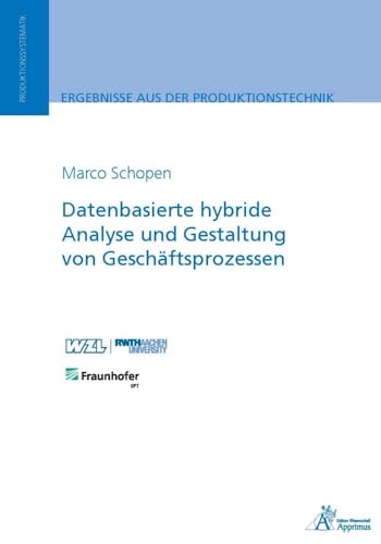 Datenbasierte hybride Analyse und Gestaltung von Geschäftsprozessen (Ergebnisse aus der Produktionstechnik) von Apprimus Verlag