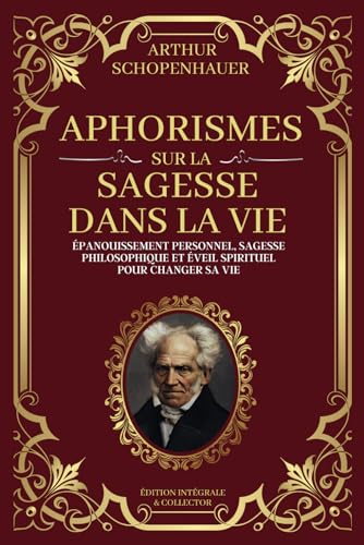 Aphorismes sur la Sagesse dans la Vie - Épanouissement personnel, sagesse philosophique et éveil spirituel pour changer sa vie: Édition Intégrale et Collector Aphorismes sur la Sagesse dans la Vie - Épanouissement personnel, sagesse philosophique et éveil spirituel pour changer sa vie: Édition Intégrale et Collector