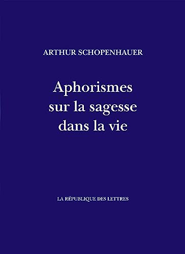 Aphorismes sur la sagesse dans la vie: Parerga et Paralipomena Aphorismes sur la sagesse dans la vie: Parerga et Paralipomena