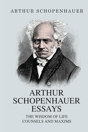 Arthur Schopenhauer Essays: The Wisdom of Life and Counsels and Maxims Arthur Schopenhauer Essays: The Wisdom of Life and Counsels and Maxims von Classy Publishing