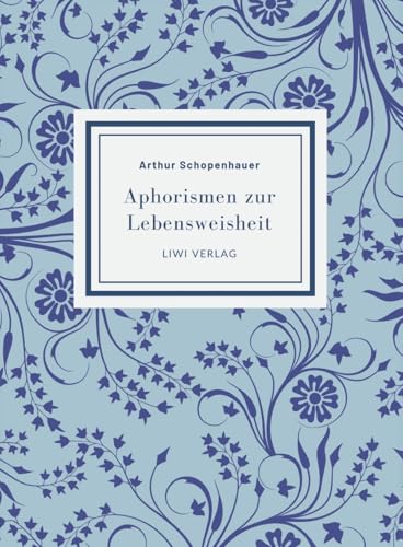 Arthur Schopenhauer: Aphorismen zur Lebensweisheit. Vollständige Neuausgabe: Mit einer Einführung von Alfred Alexander Fiedler von LIWI Literatur- und Wissenschaftsverlag