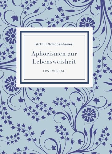 Arthur Schopenhauer: Aphorismen zur Lebensweisheit. Vollständige Neuausgabe: Mit einer Einführung von Alfred Alexander Fiedler von LIWI Literatur- und Wissenschaftsverlag