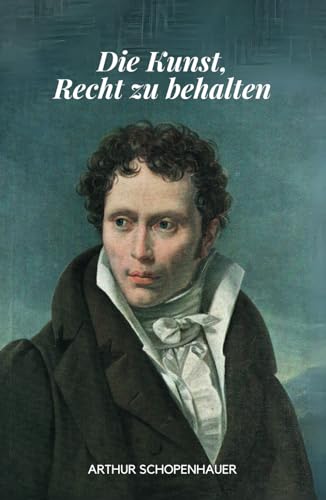 Die Kunst, Recht zu behalten (Eristische Dialektik): Originalausgabe von Independently published
