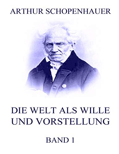 Die Welt als Wille und Vorstellung, Band 1 Die Welt als Wille und Vorstellung, Band 1