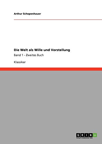 Die Welt als Wille und Vorstellung: Band 1 - Zweites Buch Die Welt als Wille und Vorstellung: Band 1 - Zweites Buch
