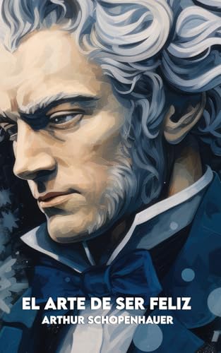 EL ARTE DE SER FELIZ: Versión Completa + 50 Máximas de Schopenhauer + 50 Ejercicios Prácticos para Aplicarlas Hoy EL ARTE DE SER FELIZ: Versión Completa + 50 Máximas de Schopenhauer + 50 Ejercicios Prácticos para Aplicarlas Hoy von Independently published