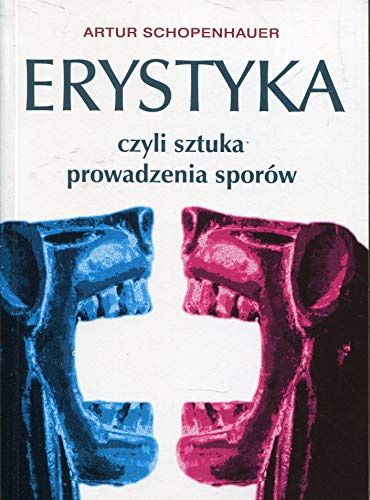 Erystyka czyli sztuka prowadzenia sporow Erystyka czyli sztuka prowadzenia sporow