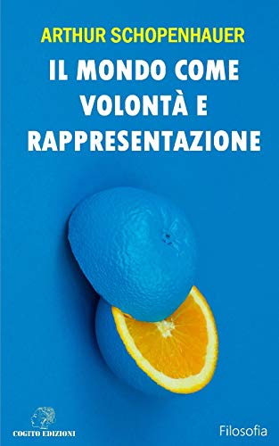 Il mondo come volontà e rappresentazione: Edizione Integrale con note