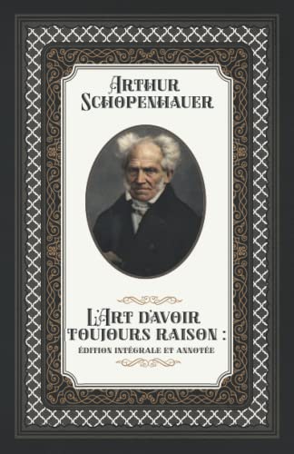 L'Art d'avoir toujours raison : édition intégrale et annotée: Format de poche L'Art d'avoir toujours raison : édition intégrale et annotée: Format de poche
