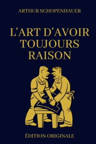 L'art d'Avoir Toujours Raison: Manuel de Communication et de Combat Rhétorique | 38 Stratagèmes pour Gagner un Débat Même si on a Objectivement Tort | Édition Originale Optimisée L'art d'Avoir Toujours Raison: Manuel de Communication et de Combat Rhétorique | 38 Stratagèmes pour Gagner un Débat Même si on a Objectivement Tort | Édition Originale Optimisée