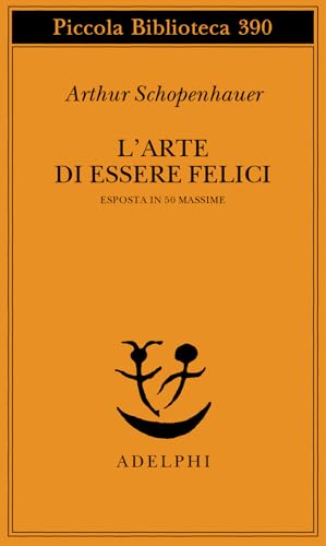 L'arte di essere felici esposta in 50 massime (Piccola biblioteca Adelphi)