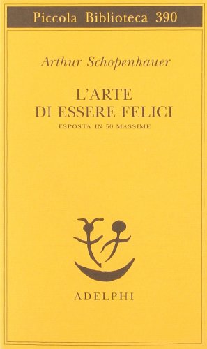 L'arte di essere felici esposta in 50 massime (Piccola biblioteca Adelphi)