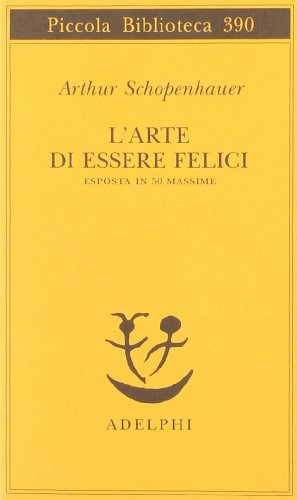 L'arte di essere felici esposta in 50 massime (Piccola biblioteca Adelphi)