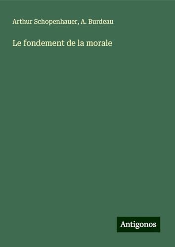 Le fondement de la morale Le fondement de la morale von Antigonos Verlag