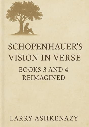 SCHOPENHAUER’S VISION IN VERSE: BOOKS 3 AND 4 REIMAGINED SCHOPENHAUER’S VISION IN VERSE: BOOKS 3 AND 4 REIMAGINED von Independently published