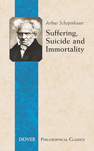 Suffering, Suicide And Immortality: Eight Essays from the Parerga (Dover Philosophical Classics)