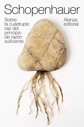 Sobre la cuádruple raíz del principio de razón suficiente (El libro de bolsillo - Bibliotecas de autor - Biblioteca Schopenhauer) von Alianza
