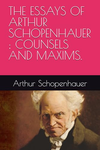 THE ESSAYS OF ARTHUR SCHOPENHAUER ; COUNSELS AND MAXIMS. von Independently published