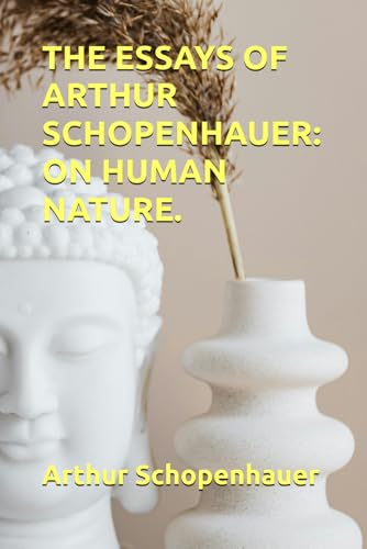 THE ESSAYS OF ARTHUR SCHOPENHAUER: ON HUMAN NATURE. von Independently published