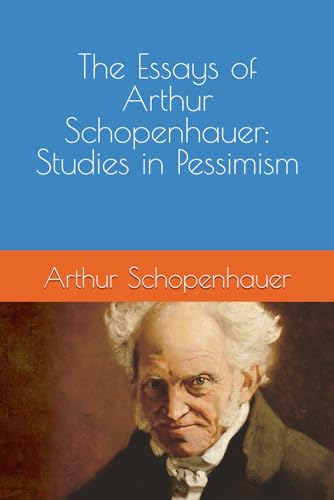 THE ESSAYS OF ARTHUR SCHOPENHAUER: STUDIES IN PESSIMISM THE ESSAYS OF ARTHUR SCHOPENHAUER: STUDIES IN PESSIMISM von Independently published