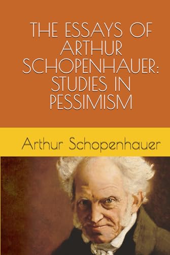 THE ESSAYS OF ARTHUR SCHOPENHAUER: STUDIES IN PESSIMISM von Independently published