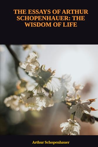 THE ESSAYS OF ARTHUR SCHOPENHAUER: THE WISDOM OF LIFE THE ESSAYS OF ARTHUR SCHOPENHAUER: THE WISDOM OF LIFE von Independently published