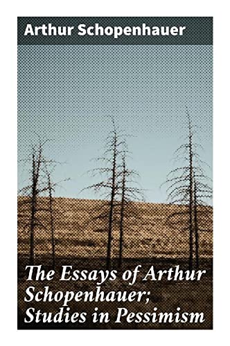 The Essays of Arthur Schopenhauer; Studies in Pessimism The Essays of Arthur Schopenhauer; Studies in Pessimism von Good Press