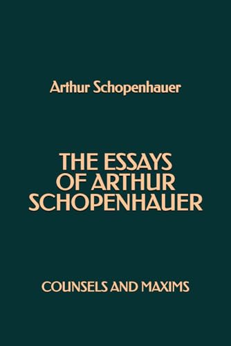 The Essays of Arthur Schopenhauer: Counsels and Maxims The Essays of Arthur Schopenhauer: Counsels and Maxims von Independently published