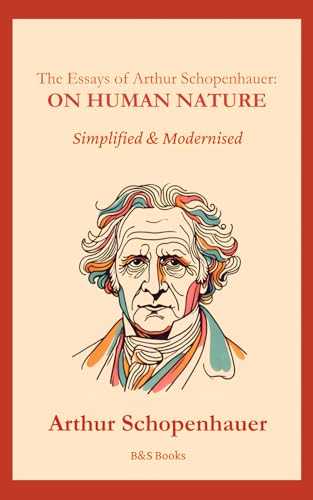 The Essays of Arthur Schopenhauer: On Human Nature: Simplified and Modernised The Essays of Arthur Schopenhauer: On Human Nature: Simplified and Modernised von Independently published