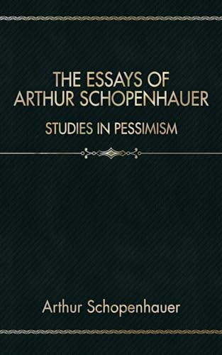 The Essays of Arthur Schopenhauer: Studies in Pessimism