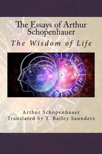 The Essays of Arthur Schopenhauer: The Wisdom of Life The Essays of Arthur Schopenhauer: The Wisdom of Life von CreateSpace Independent Publishing Platform