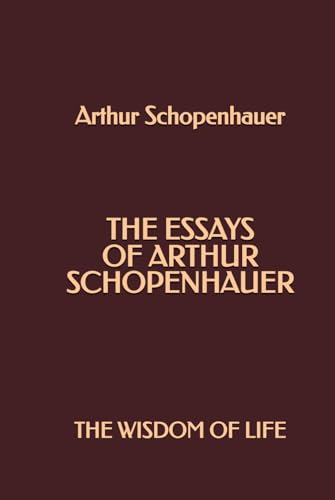 The Essays of Arthur Schopenhauer: The Wisdom of Life The Essays of Arthur Schopenhauer: The Wisdom of Life von Independently published