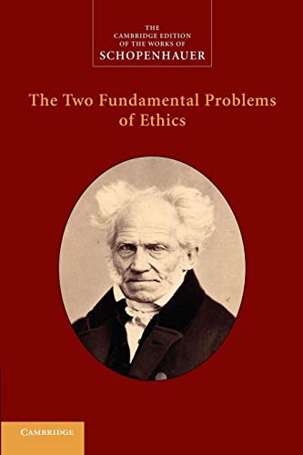 The Two Fundamental Problems of Ethics (The Cambridge Edition of the Works of Schopenhauer)