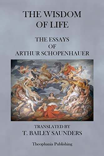The Wisdom of Life - The Essays of Arthur Schopenhauer The Wisdom of Life - The Essays of Arthur Schopenhauer