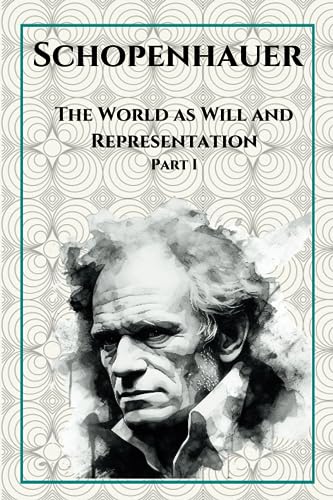 The World as Will and Representation: Part I