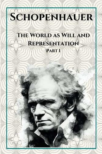 The World as Will and Representation: Part I The World as Will and Representation: Part I