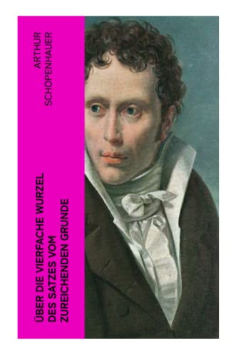 Über die vierfache Wurzel des Satzes vom zureichenden Grunde Über die vierfache Wurzel des Satzes vom zureichenden Grunde