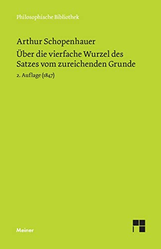Über die vierfache Wurzel des Satzes vom zureichenden Grunde: 2. Auflage (1847) (Philosophische Bibliothek)