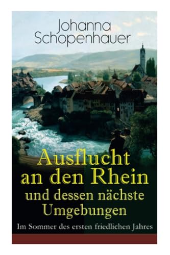 Ausflucht an den Rhein und dessen nächste Umgebungen - Im Sommer des ersten friedlichen Jahres Ausflucht an den Rhein und dessen nächste Umgebungen - Im Sommer des ersten friedlichen Jahres