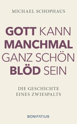 Gott kann manchmal ganz schön blöd sein: Die Geschichte eines Zwiespalts