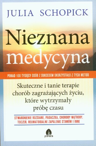 Nieznana medycyna: Skuteczne i tanie terapie chorób zagrażających życiu, które wytrzymały próbę czasu Nieznana medycyna: Skuteczne i tanie terapie chorób zagrażających życiu, które wytrzymały próbę czasu