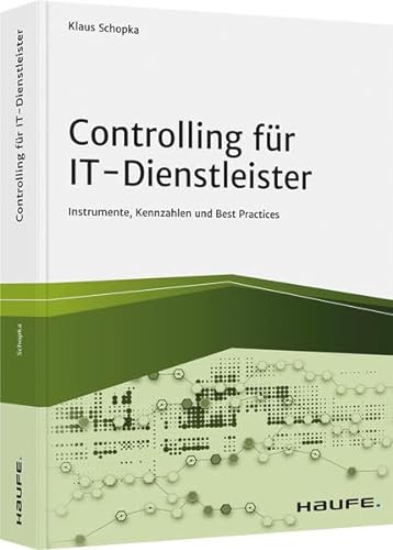 Controlling für IT-Dienstleister: Instrumente, Kennzahlen und Best Practices (Haufe Fachbuch) von Haufe Lexware GmbH