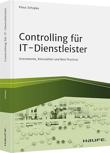 Controlling für IT-Dienstleister: Instrumente, Kennzahlen und Best Practices (Haufe Fachbuch) von Haufe Lexware GmbH