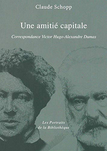 Une amitié capitale: Correspondance Hugo-Dumas von BIBLIOTHEQUE