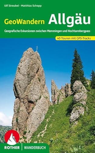 GeoWandern Allgäu: Geografische Exkursionen zwischen Memmingen und Hochtannbergpass. 40 Touren mit GPS-Tracks (Rother Wanderbuch)