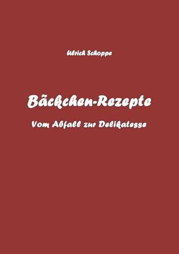 Bäckchen-Rezepte: Vom Abfall zur Delikatesse.DE von epubli