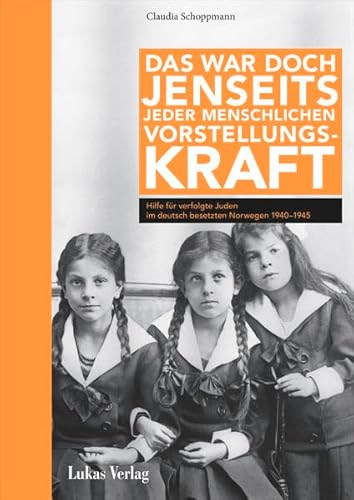 Das war doch jenseits jeder menschlichen Vorstellungskraft: Hilfe für verfolgte Juden im deutsch besetzten Norwegen 1940–1945